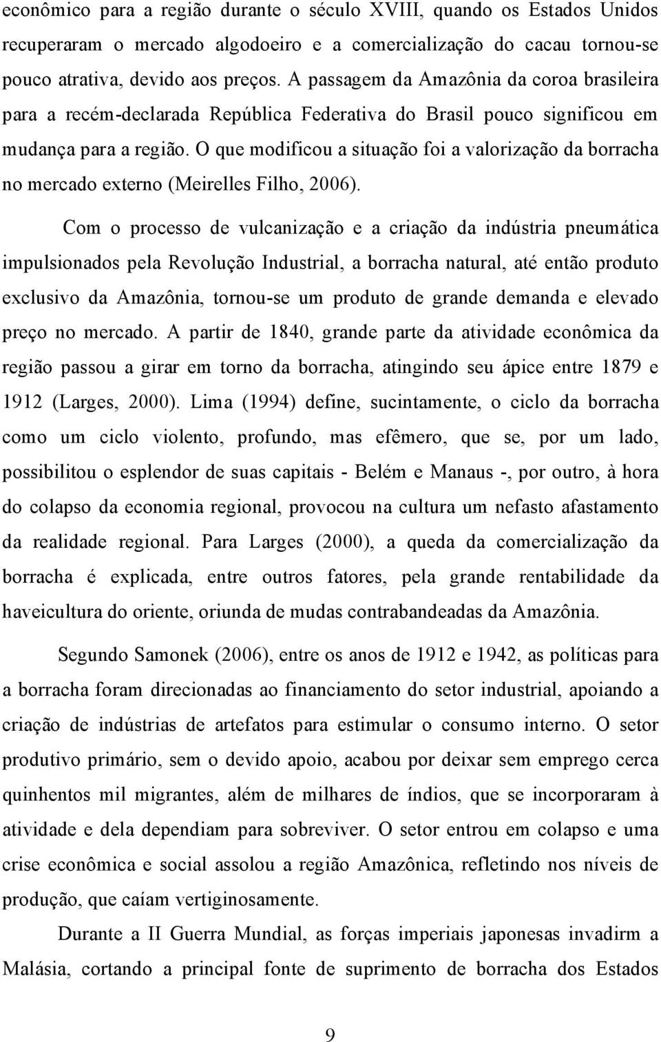 O que modificou a situação foi a valorização da borracha no mercado externo (Meirelles Filho, 2006).