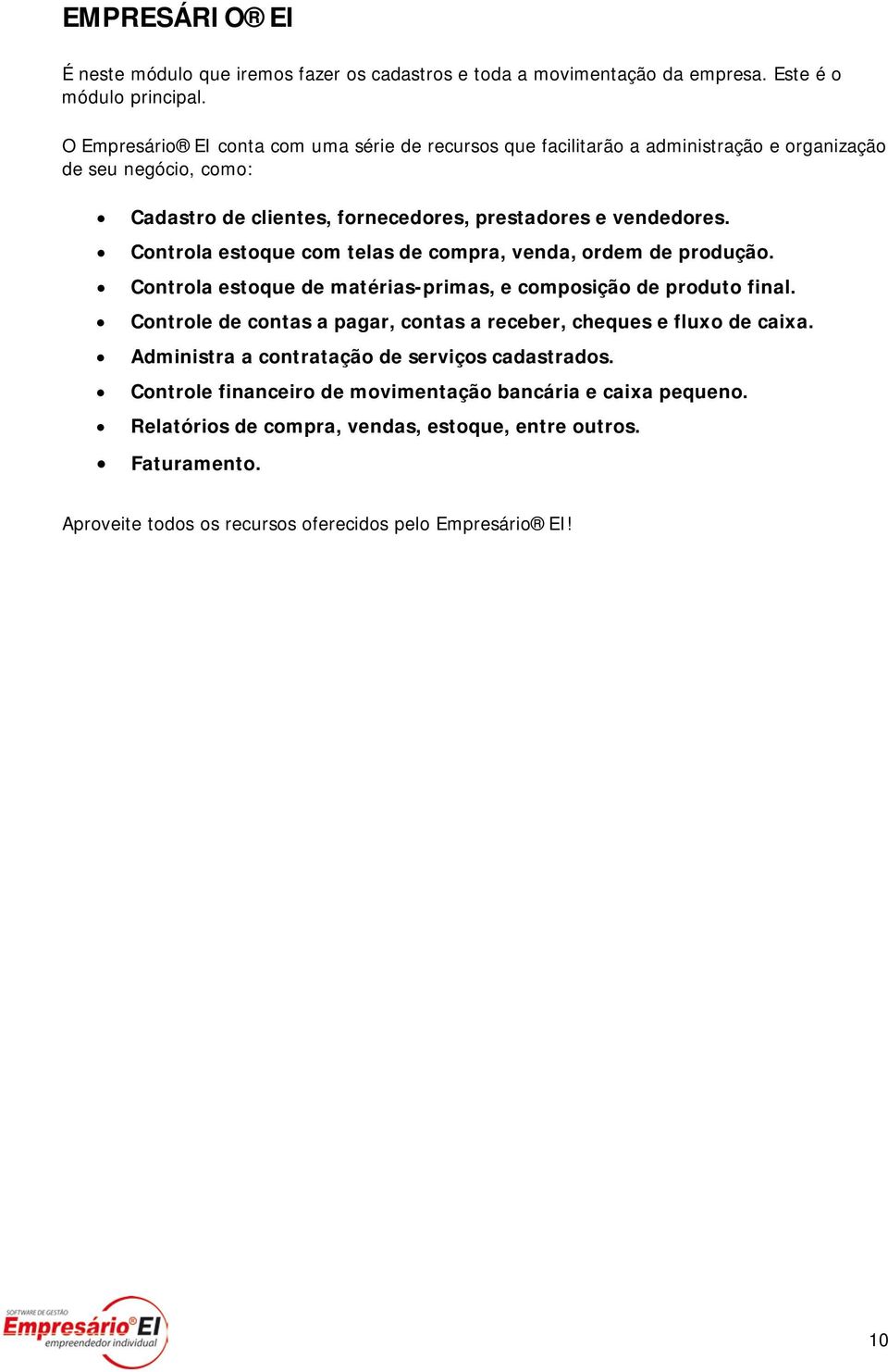 Controla estoque com telas de compra, venda, ordem de produção. Controla estoque de matérias-primas, e composição de produto final.