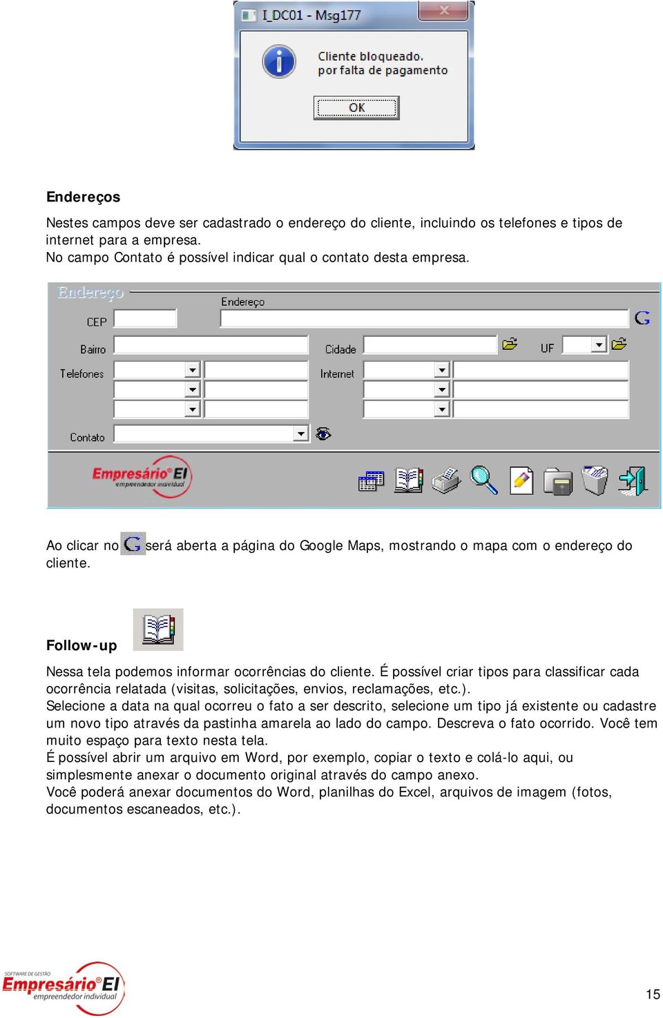 É possível criar tipos para classificar cada ocorrência relatada (visitas, solicitações, envios, reclamações, etc.).