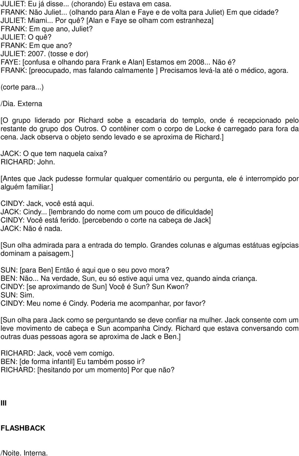 FRANK: [preocupado, mas falando calmamente ] Precisamos levá-la até o médico, agora. (corte para...) /Dia.