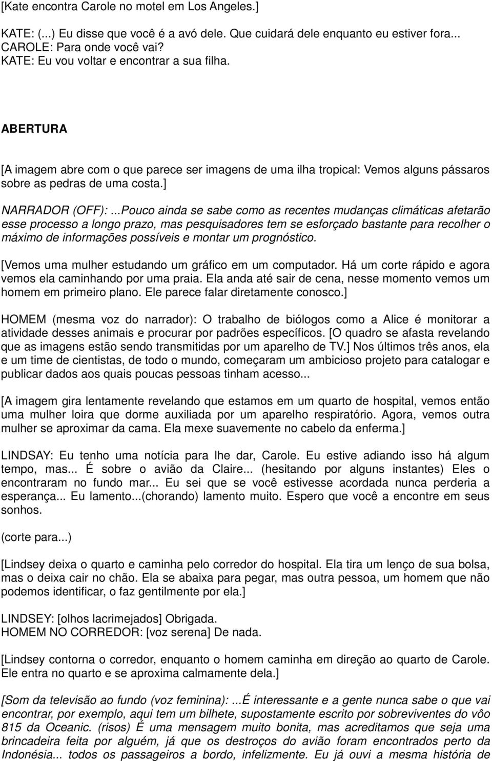 ..Pouco ainda se sabe como as recentes mudanças climáticas afetarão esse processo a longo prazo, mas pesquisadores tem se esforçado bastante para recolher o máximo de informações possíveis e montar