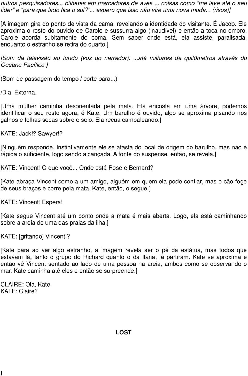 Carole acorda subitamente do coma. Sem saber onde está, ela assiste, paralisada, enquanto o estranho se retira do quarto.] [Som da televisão ao fundo (voz do narrador):.