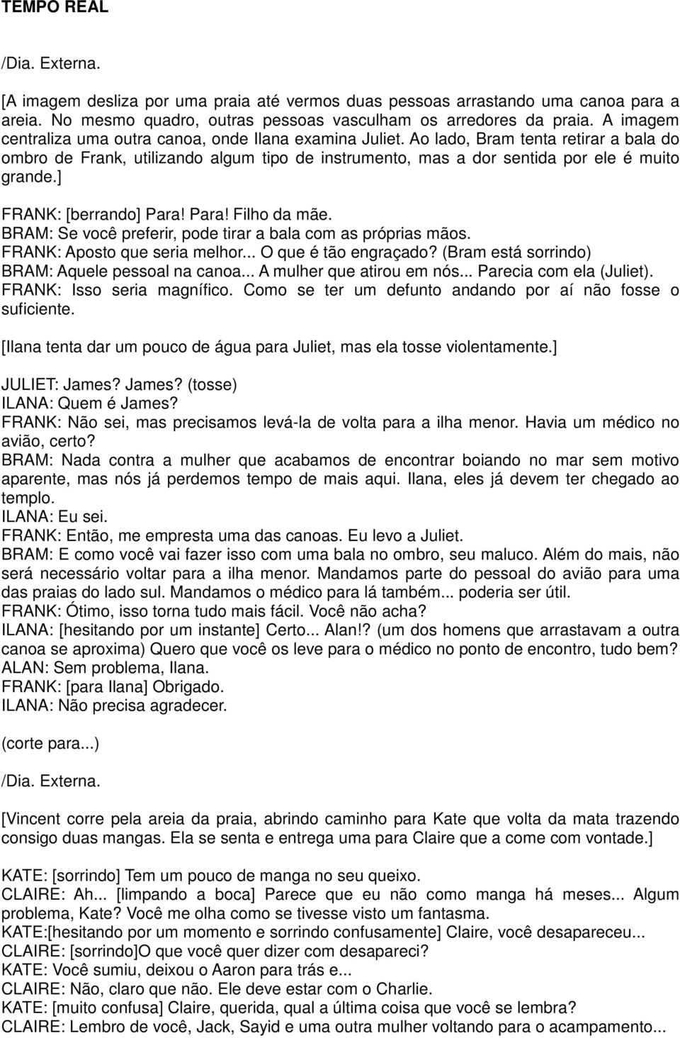 ] FRANK: [berrando] Para! Para! Filho da mãe. BRAM: Se você preferir, pode tirar a bala com as próprias mãos. FRANK: Aposto que seria melhor... O que é tão engraçado?