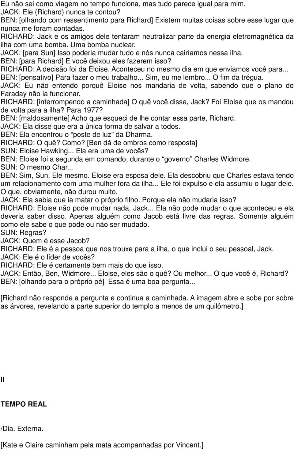 RICHARD: Jack e os amigos dele tentaram neutralizar parte da energia eletromagnética da ilha com uma bomba. Uma bomba nuclear.