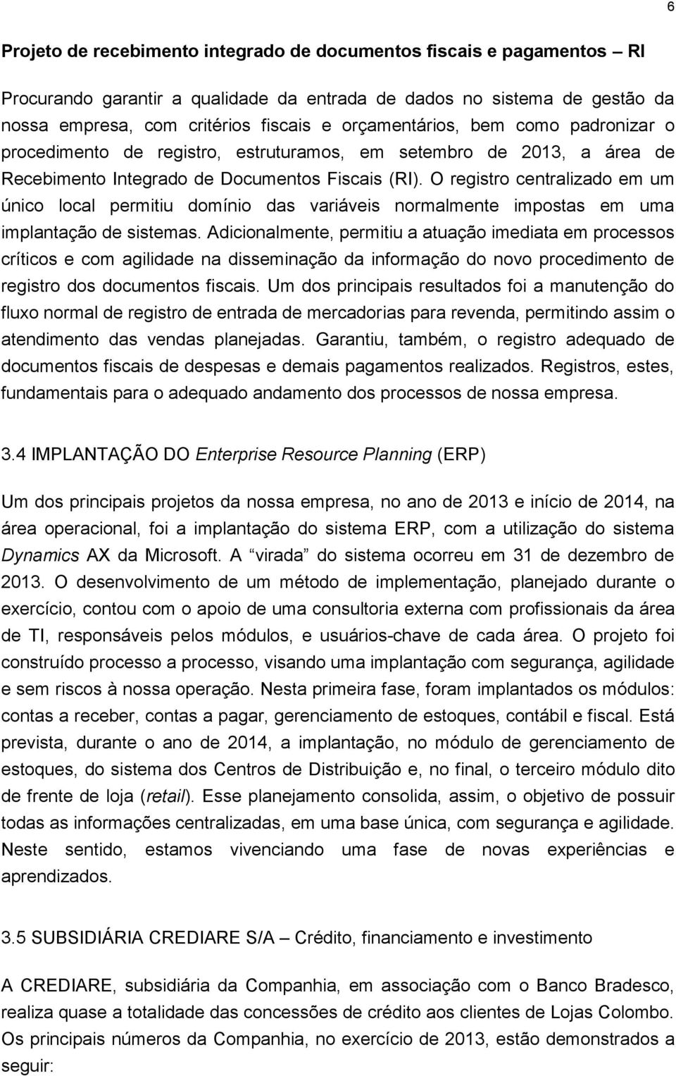 O registro centralizado em um único local permitiu domínio das variáveis normalmente impostas em uma implantação de sistemas.