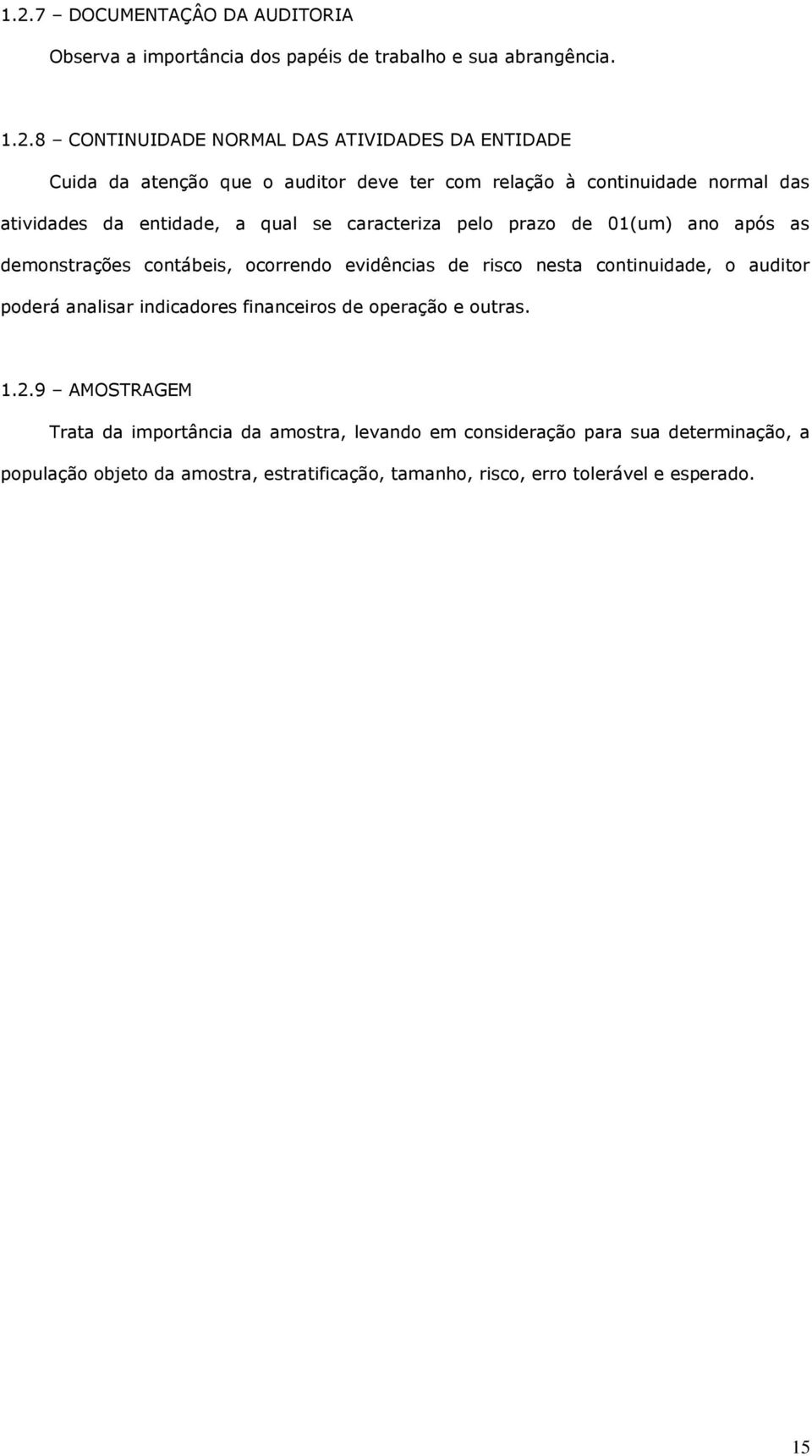 demonstrações contábeis, ocorrendo evidências de risco nesta continuidade, o auditor poderá analisar indicadores financeiros de operação e outras. 1.2.