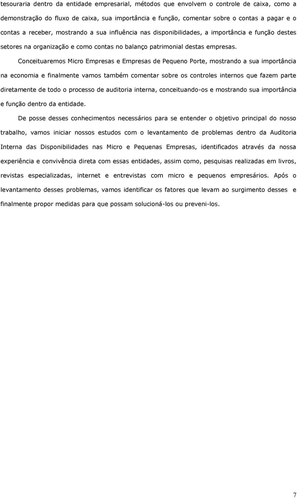 Conceituaremos Micro Empresas e Empresas de Pequeno Porte, mostrando a sua importância na economia e finalmente vamos também comentar sobre os controles internos que fazem parte diretamente de todo o