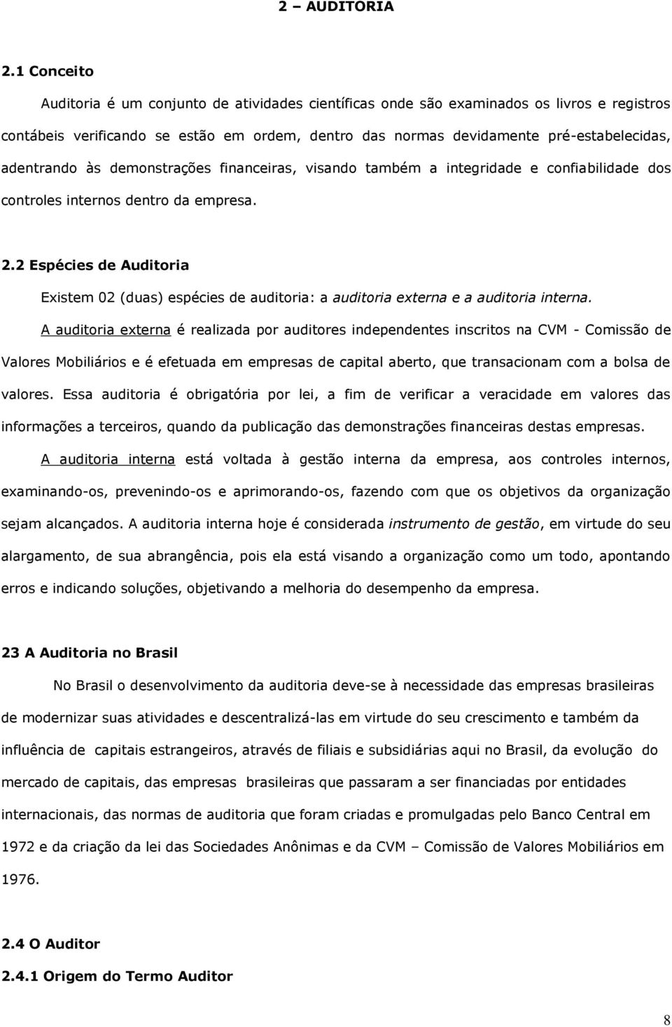 adentrando às demonstrações financeiras, visando também a integridade e confiabilidade dos controles internos dentro da empresa. 2.