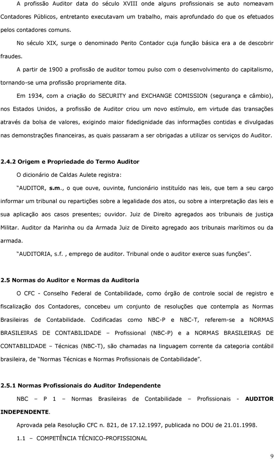 A partir de 1900 a profissão de auditor tomou pulso com o desenvolvimento do capitalismo, tornando-se uma profissão propriamente dita.