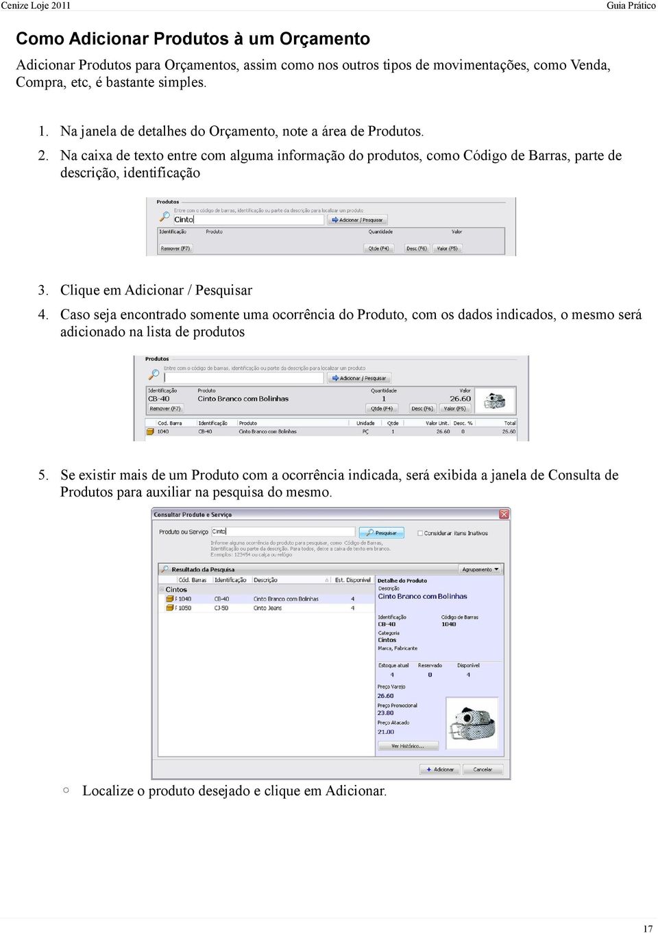 Na caixa de texto entre com alguma informação do produtos, como Código de Barras, parte de descrição, identificação 3. Clique em Adicionar / Pesquisar 4.