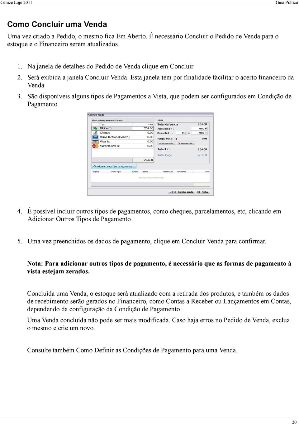 São disponíveis alguns tipos de Pagamentos a Vista, que podem ser configurados em Condição de Pagamento 4.