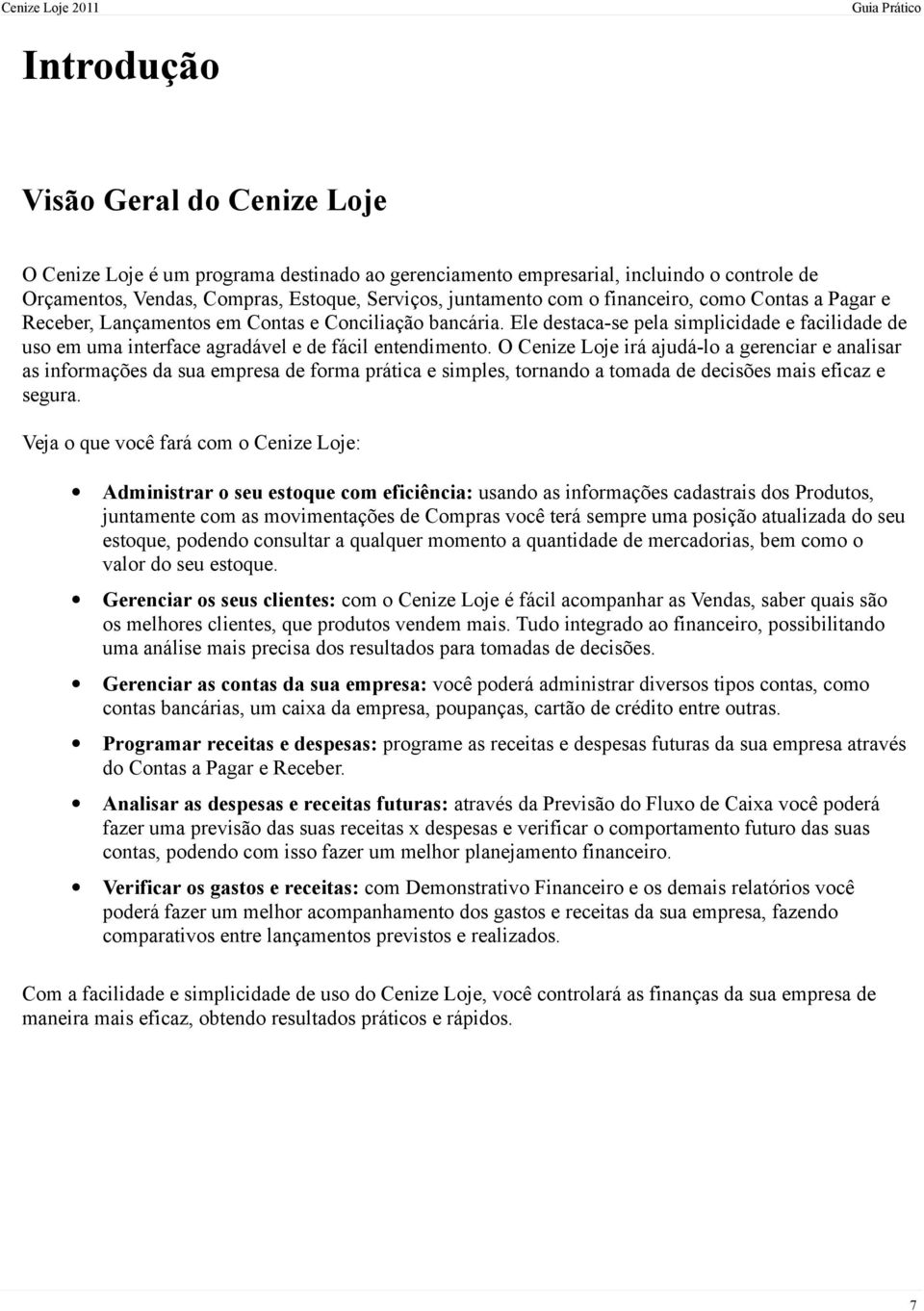 O Cenize Loje irá ajudá-lo a gerenciar e analisar as informações da sua empresa de forma prática e simples, tornando a tomada de decisões mais eficaz e segura.