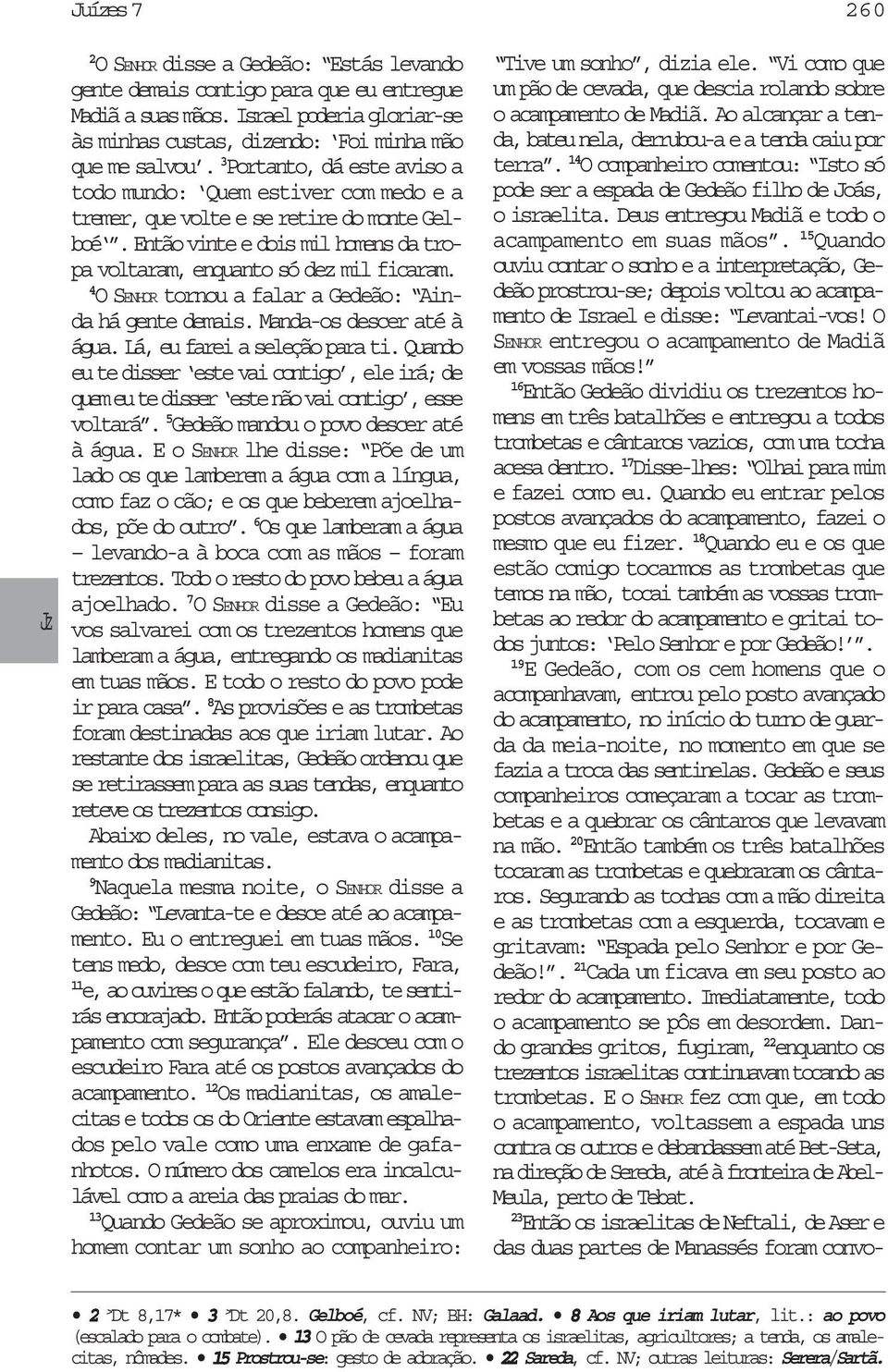 4 O SENHOR tornou a falar a Gedeão: Ainda há gente demais. Manda-os descer até à água. Lá, eu farei a seleção para ti.