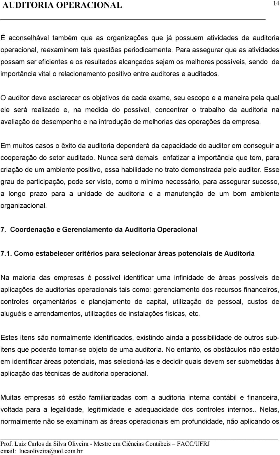 O auditor deve esclarecer os objetivos de cada exame, seu escopo e a maneira pela qual ele será realizado e, na medida do possível, concentrar o trabalho da auditoria na avaliação de desempenho e na