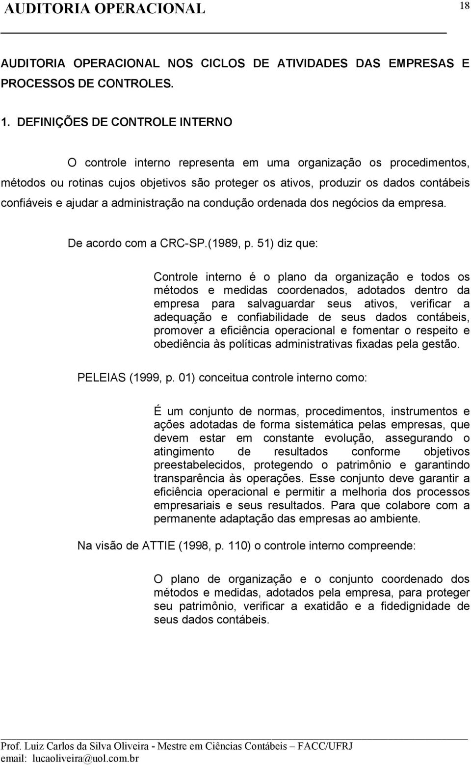 ajudar a administração na condução ordenada dos negócios da empresa. De acordo com a CRC-SP.(1989, p.