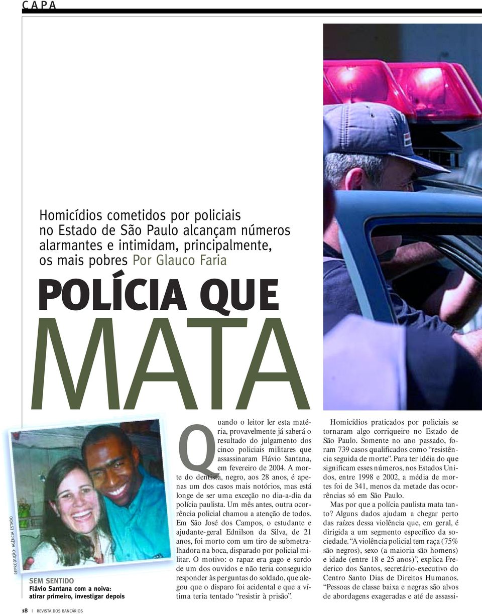 assassinaram Flávio Santana, em fevereiro de 2004. A morte do dentista, negro, aos 28 anos, é apenas um dos casos mais notórios, mas está longe de ser uma exceção no dia-a-dia da polícia paulista.