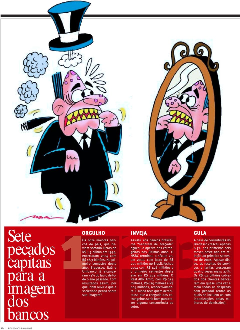 O meses deste ano em re- 6,5% nos primeiros seis R$ 1,3 bilhão em 1994, encerraram 2004 com HSBC terminou o século 20, lação ao primeiro semestre de 2004. Apesar dis- R$ 16,3 bilhões.