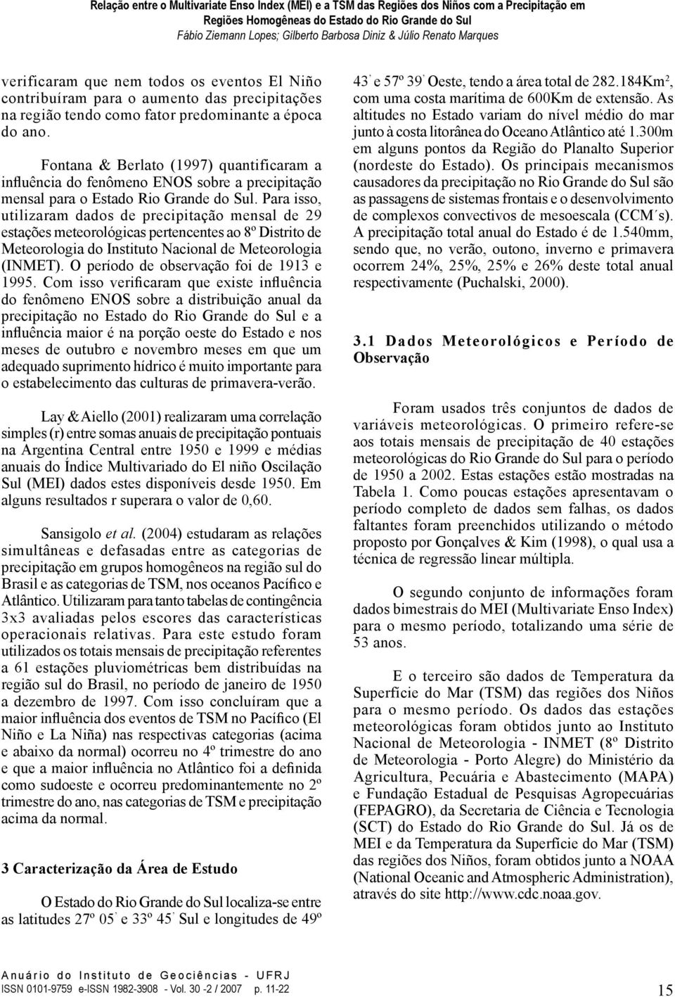 Para isso, utilizaram dados de precipitação mensal de 29 estações meteorológicas pertencentes ao 8º Distrito de Meteorologia do Instituto Nacional de Meteorologia (INMET).