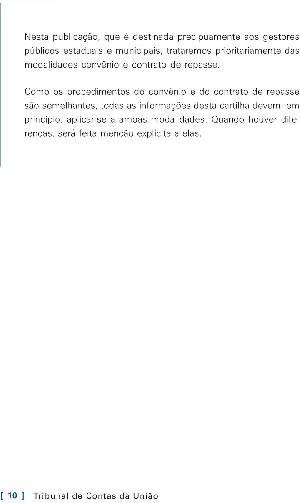 Como os procedimentos do convênio e do contrato de repasse são semelhantes, todas as informações desta