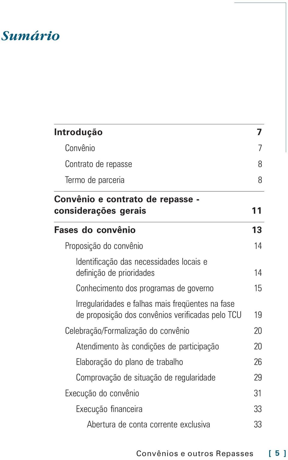 fase de proposição dos convênios verificadas pelo TCU 19 Celebração/Formalização do convênio 20 Atendimento às condições de participação 20 Elaboração do plano de