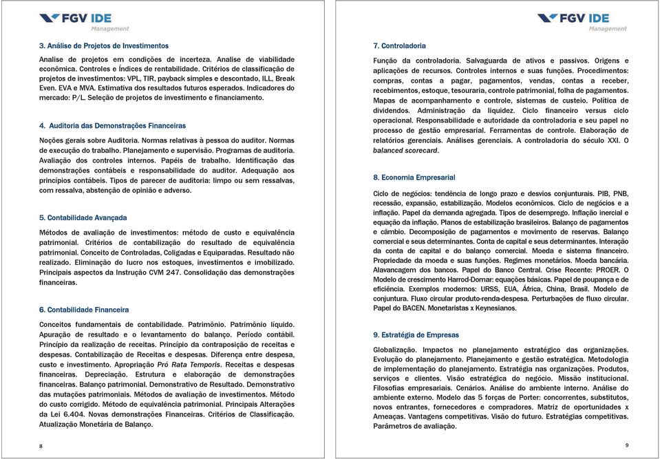 Seleção de projetos de investimento e financiamento. 4. Auditoria das Demonstrações Financeiras Noções gerais sobre Auditoria. Normas relativas à pessoa do auditor. Normas de execução do trabalho.