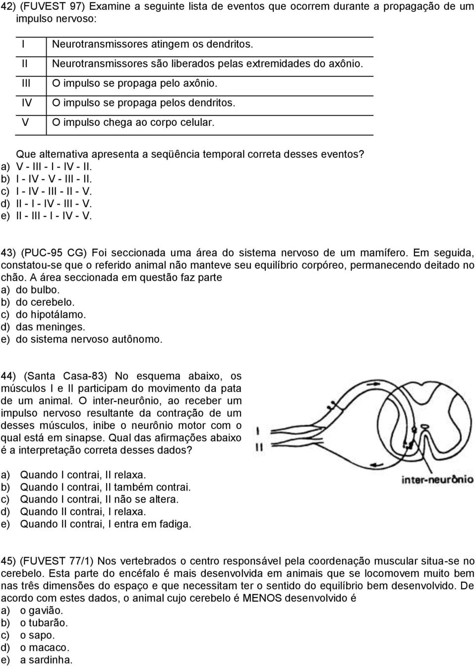 Que alternativa apresenta a seqüência temporal correta desses eventos? a) V - III - I - IV - II. b) I - IV - V - III - II. c) I - IV - III - II - V. d) II - I - IV - III - V. e) II - III - I - IV - V.