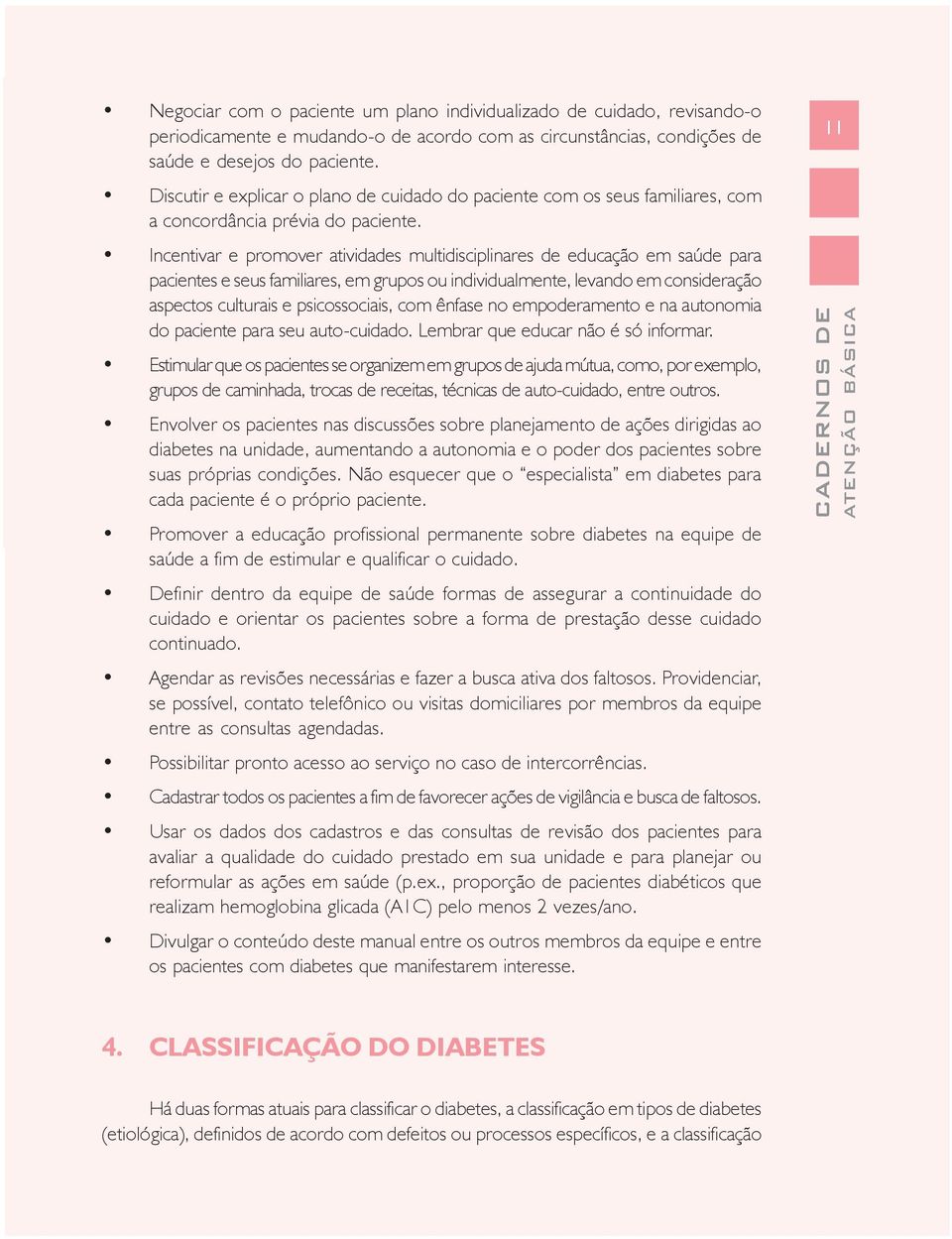 Incentivar e promover atividades multidisciplinares de educação em saúde para pacientes e seus familiares, em grupos ou individualmente, levando em consideração aspectos culturais e psicossociais,