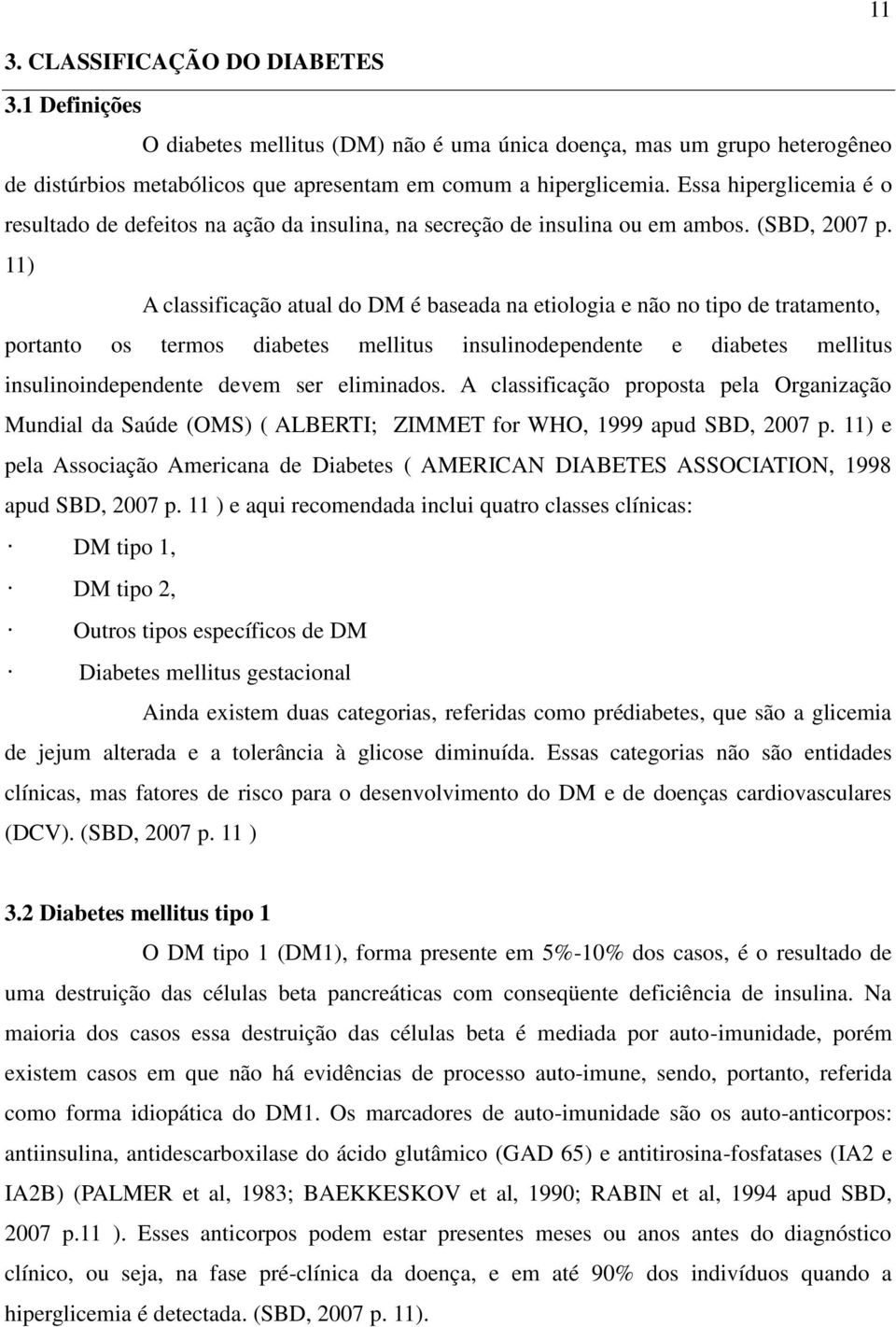 11) A classificação atual do DM é baseada na etiologia e não no tipo de tratamento, portanto os termos diabetes mellitus insulinodependente e diabetes mellitus insulinoindependente devem ser