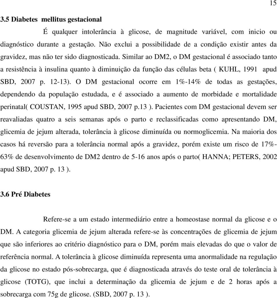 Similar ao DM2, o DM gestacional é associado tanto a resistência à insulina quanto à diminuição da função das células beta ( KUHL, 1991 apud SBD, 2007 p. 12-13).