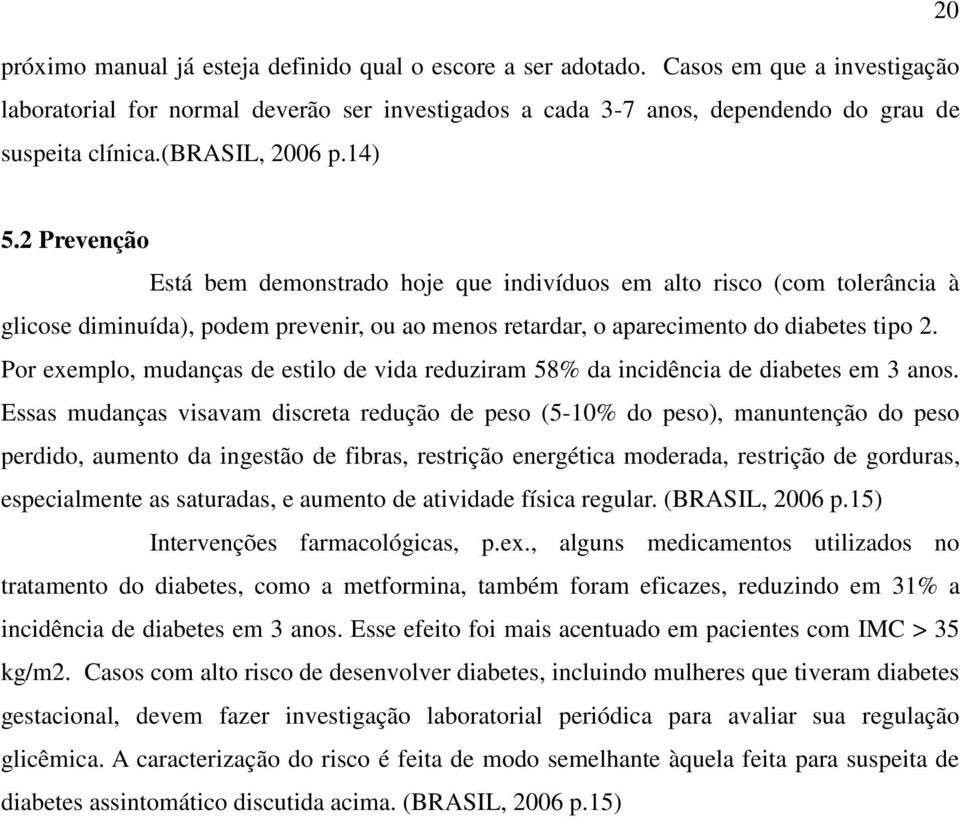 Por exemplo, mudanças de estilo de vida reduziram 58% da incidência de diabetes em 3 anos.