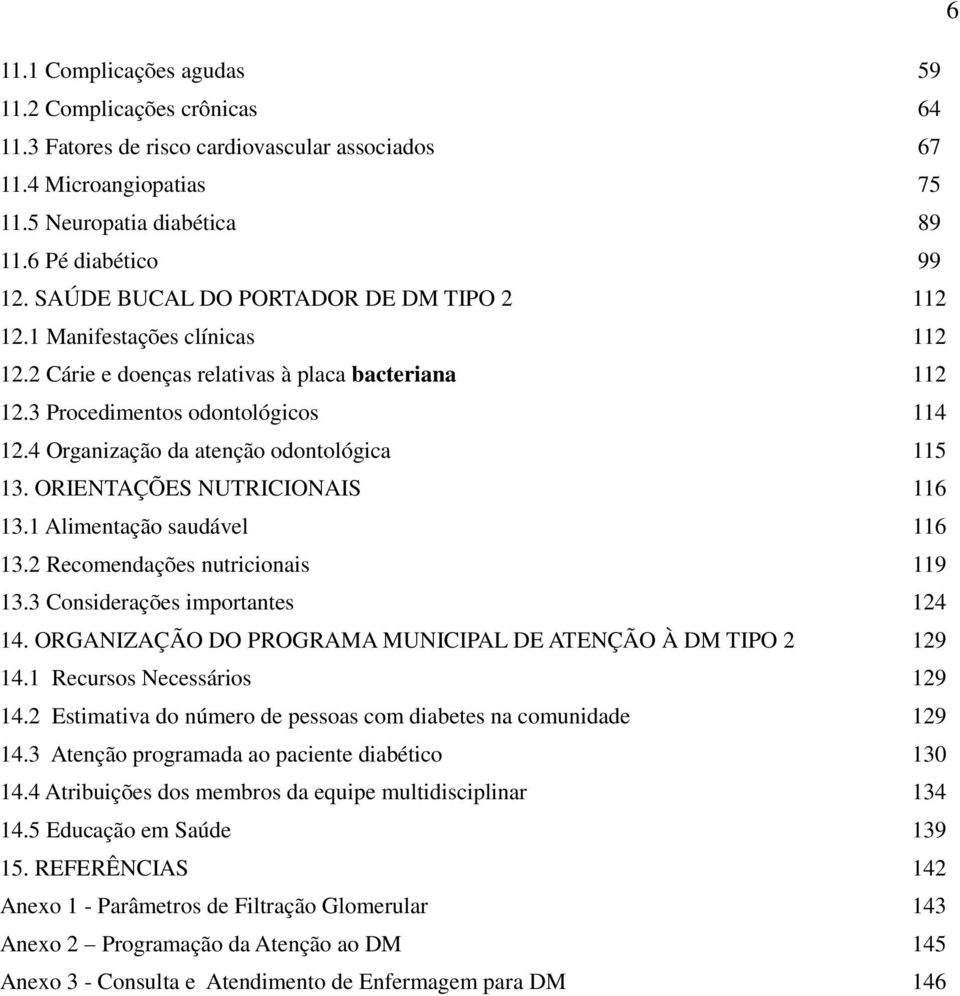 4 Organização da atenção odontológica 115 13. ORIENTAÇÕES NUTRICIONAIS 116 13.1 Alimentação saudável 116 13.2 Recomendações nutricionais 119 13.3 Considerações importantes 124 14.