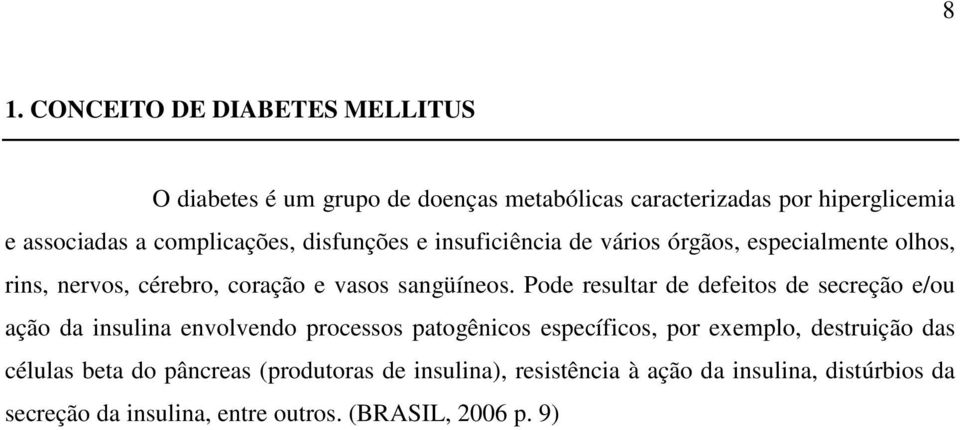 Pode resultar de defeitos de secreção e/ou ação da insulina envolvendo processos patogênicos específicos, por exemplo, destruição das