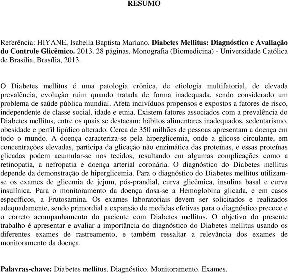 O Diabetes mellitus é uma patologia crônica, de etiologia multifatorial, de elevada prevalência, evolução ruim quando tratada de forma inadequada, sendo considerado um problema de saúde pública