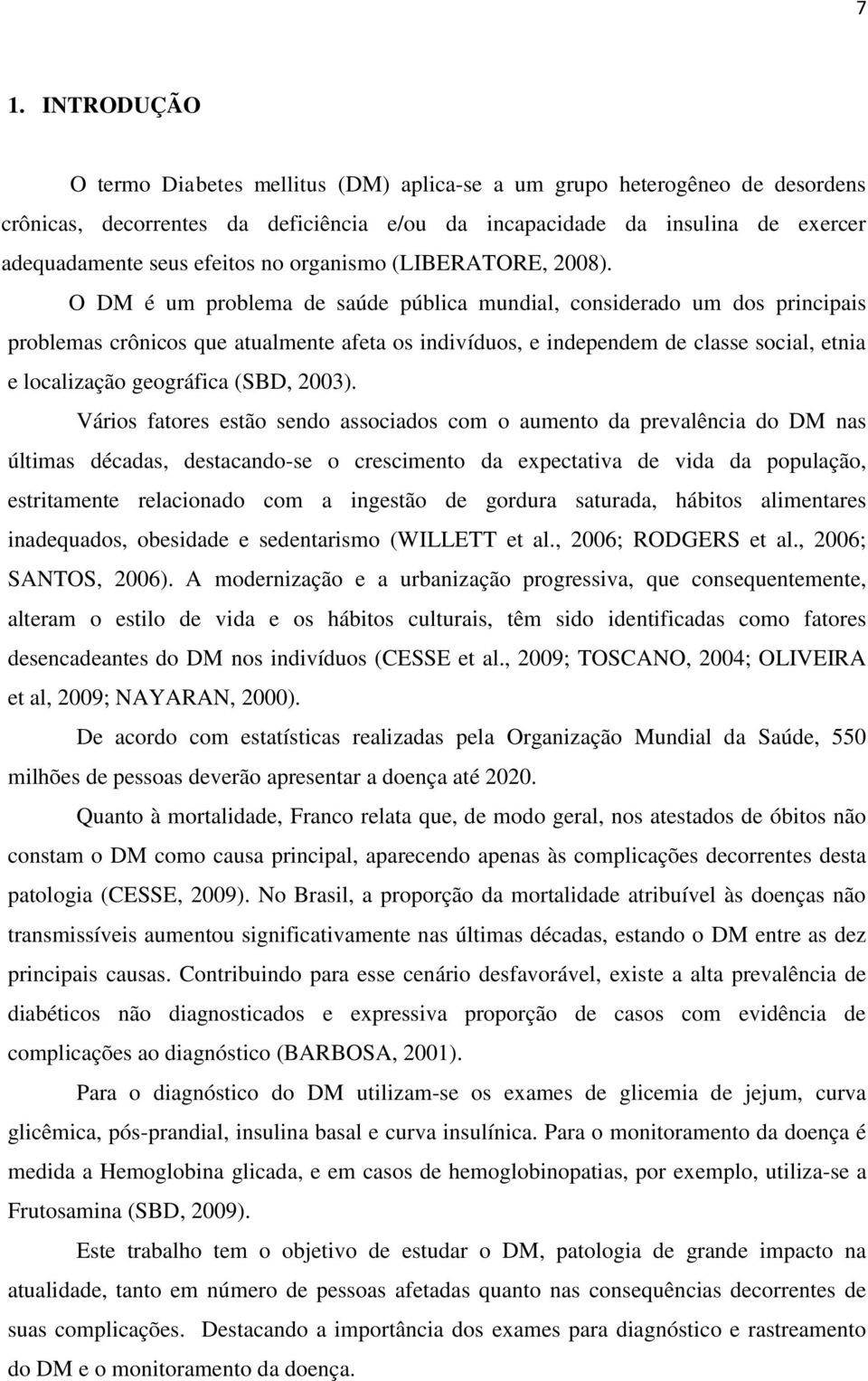 O DM é um problema de saúde pública mundial, considerado um dos principais problemas crônicos que atualmente afeta os indivíduos, e independem de classe social, etnia e localização geográfica (SBD,