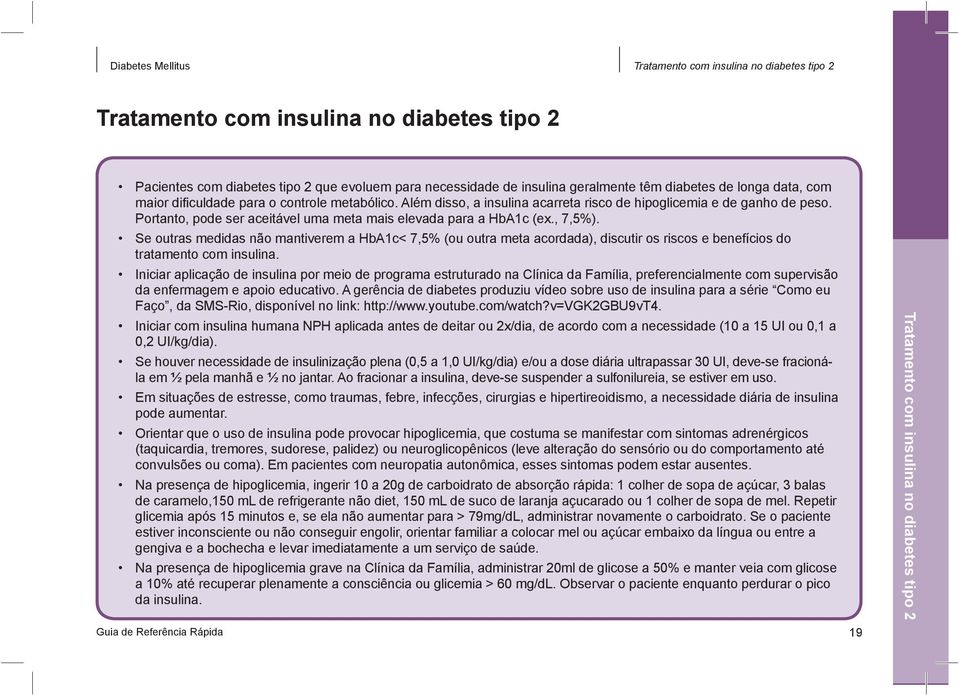 Se outras medidas não mantiverem a HbA1c< 7,5% (ou outra meta acordada), discutir os riscos e benefícios do tratamento com insulina.