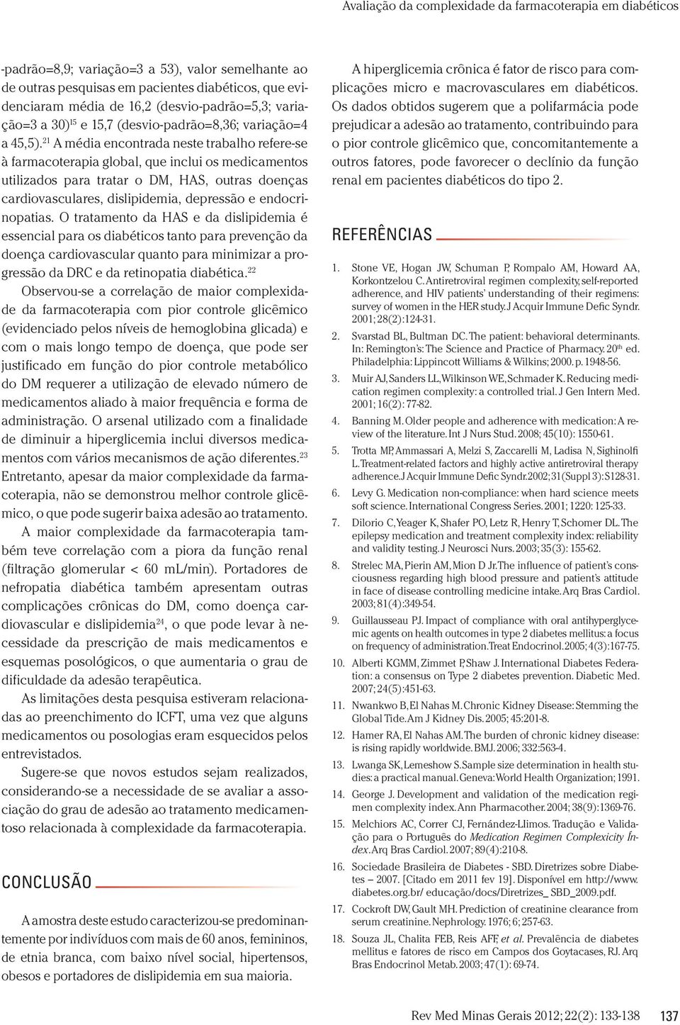 21 A média encontrada neste trabalho refere-se à farmacoterapia global, que inclui os medicamentos utilizados para tratar o DM, HAS, outras doenças cardiovasculares, dislipidemia, depressão e