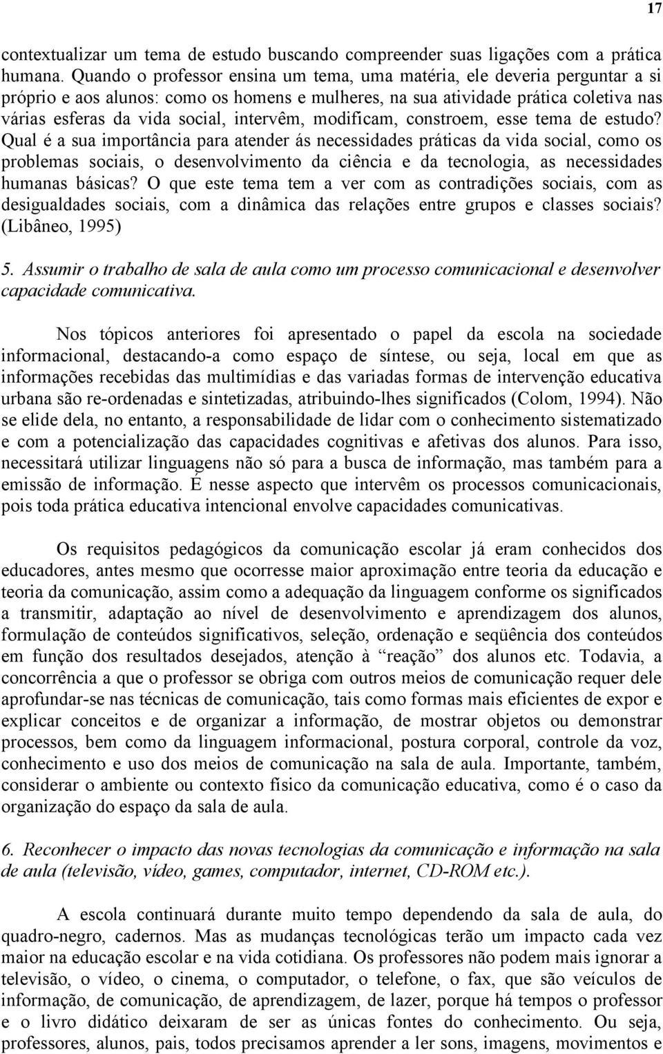 intervêm, modificam, constroem, esse tema de estudo?