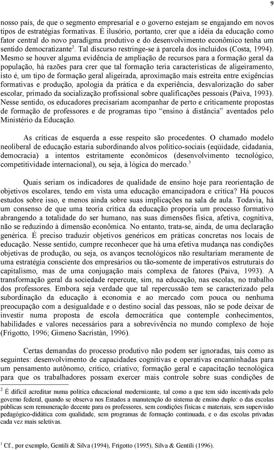 Tal discurso restringe-se à parcela dos incluídos (Costa, 1994).