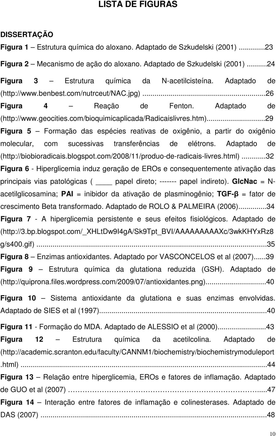 ..29 Figura 5 Formação das espécies reativas de oxigênio, a partir do oxigênio molecular, com sucessivas transferências de elétrons. Adaptado de (http://biobioradicais.blogspot.