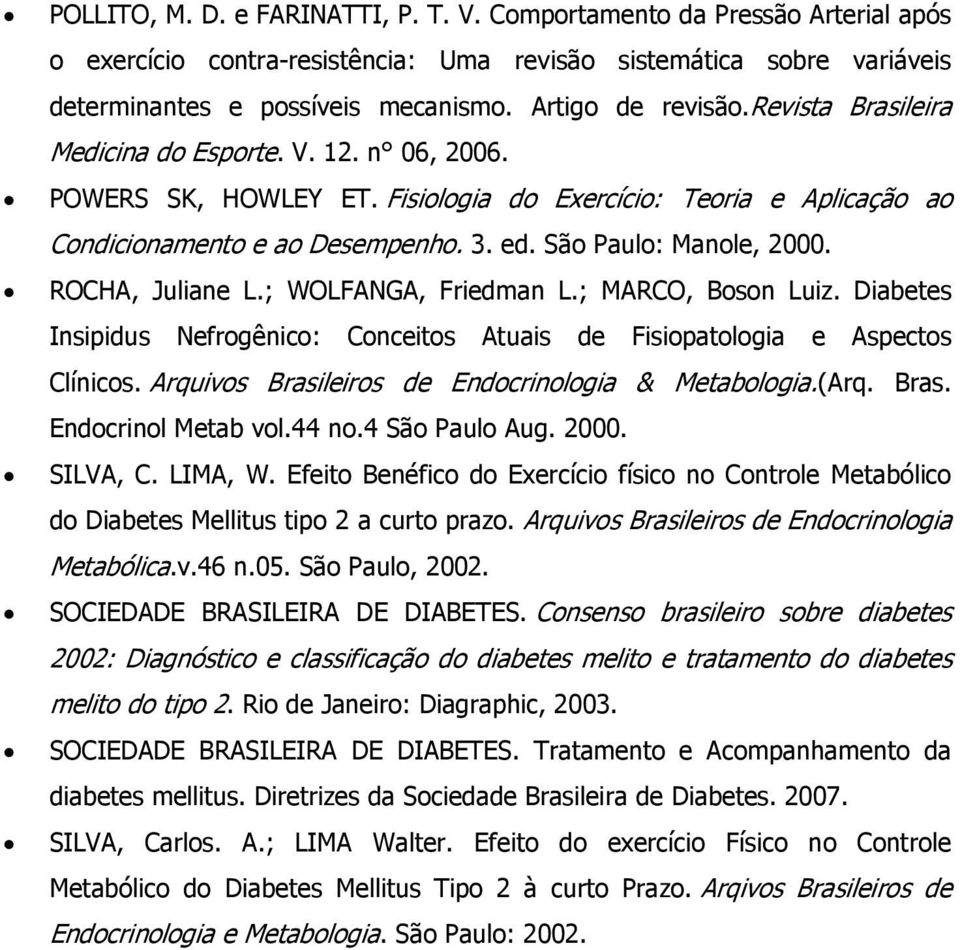 São Paulo: Manole, 2000. ROCHA, Juliane L.; WOLFANGA, Friedman L.; MARCO, Boson Luiz. Diabetes Insipidus Nefrogênico: Conceitos Atuais de Fisiopatologia e Aspectos Clínicos.
