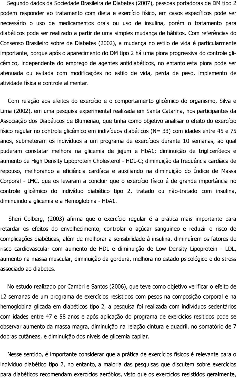 Com referências do Consenso Brasileiro sobre de Diabetes (2002), a mudança no estilo de vida é particularmente importante, porque após o aparecimento do DM tipo 2 há uma piora progressiva do controle