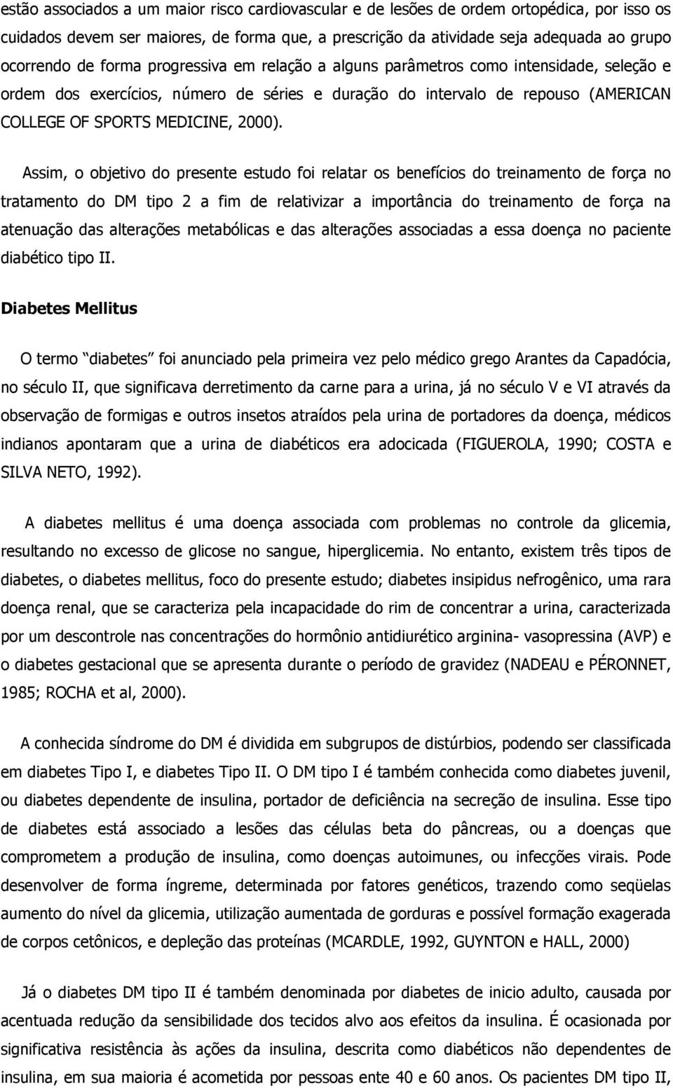 Assim, o objetivo do presente estudo foi relatar os benefícios do treinamento de força no tratamento do DM tipo 2 a fim de relativizar a importância do treinamento de força na atenuação das