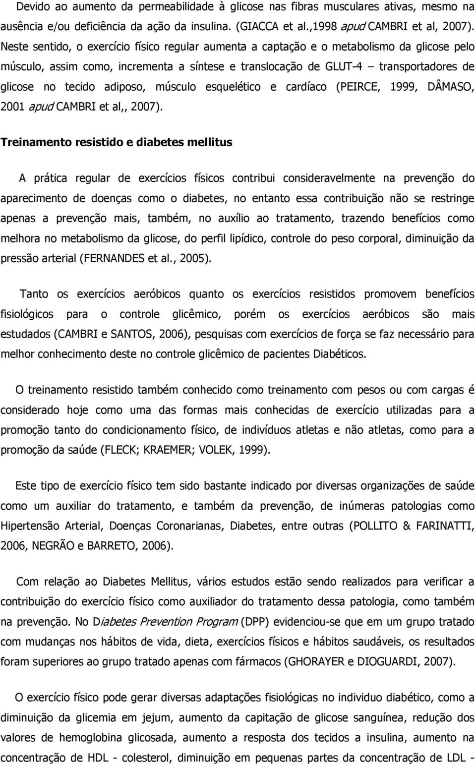 adiposo, músculo esquelético e cardíaco (PEIRCE, 1999, DÂMASO, 2001 apud CAMBRI et al,, 2007).