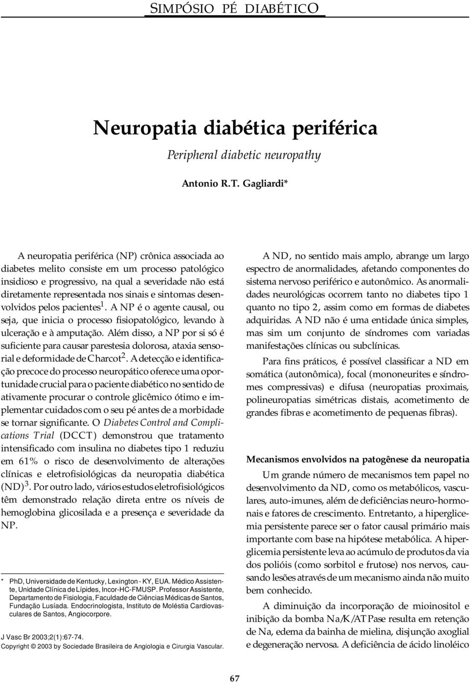 Gagliardi* A neuropatia periférica (NP) crônica associada ao diabetes melito consiste em um processo patológico insidioso e progressivo, na qual a severidade não está diretamente representada nos