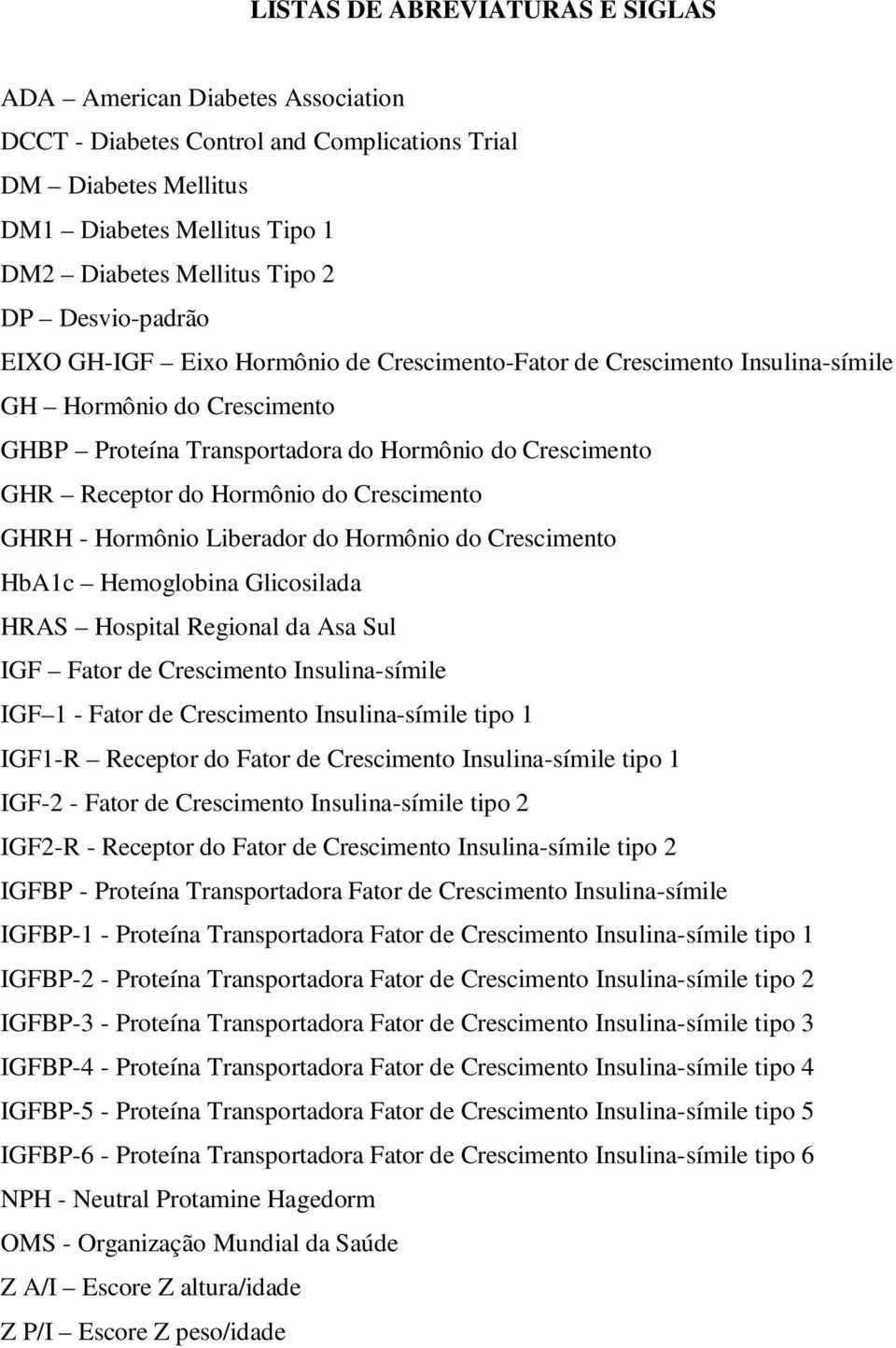 do Crescimento GHRH - Hormônio Liberador do Hormônio do Crescimento HbA1c Hemoglobina Glicosilada HRAS Hospital Regional da Asa Sul IGF Fator de Crescimento Insulina-símile IGF 1 - Fator de