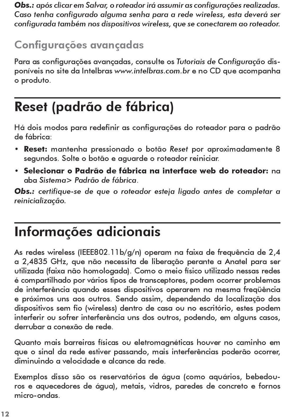 Configurações avançadas Para as configurações avançadas, consulte os Tutoriais de Configuração disponíveis no site da Intelbras www.intelbras.com.br e no CD que acompanha o produto.