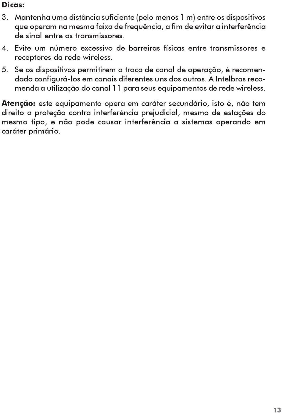 Evite um número excessivo de barreiras físicas entre transmissores e receptores da rede wireless. 5.