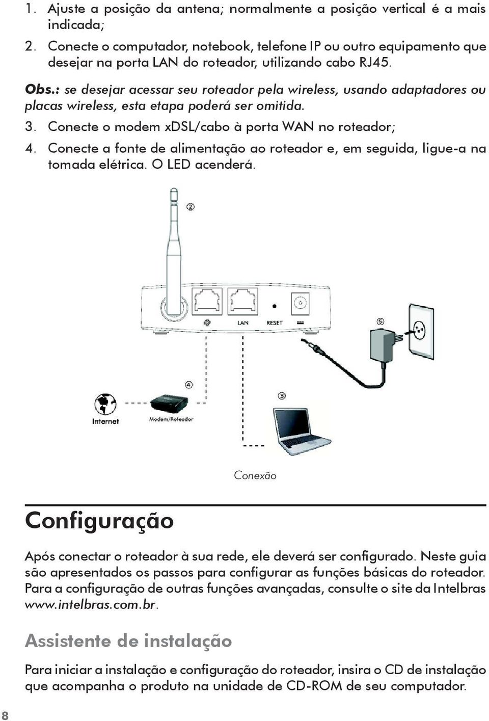 : se desejar acessar seu roteador pela wireless, usando adaptadores ou placas wireless, esta etapa poderá ser omitida. 3. Conecte o modem xdsl/cabo à porta WAN no roteador; 4.