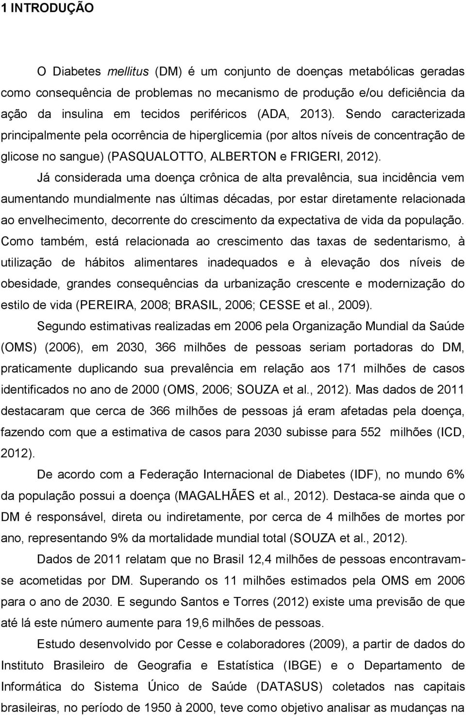 Já considerada uma doença crônica de alta prevalência, sua incidência vem aumentando mundialmente nas últimas décadas, por estar diretamente relacionada ao envelhecimento, decorrente do crescimento