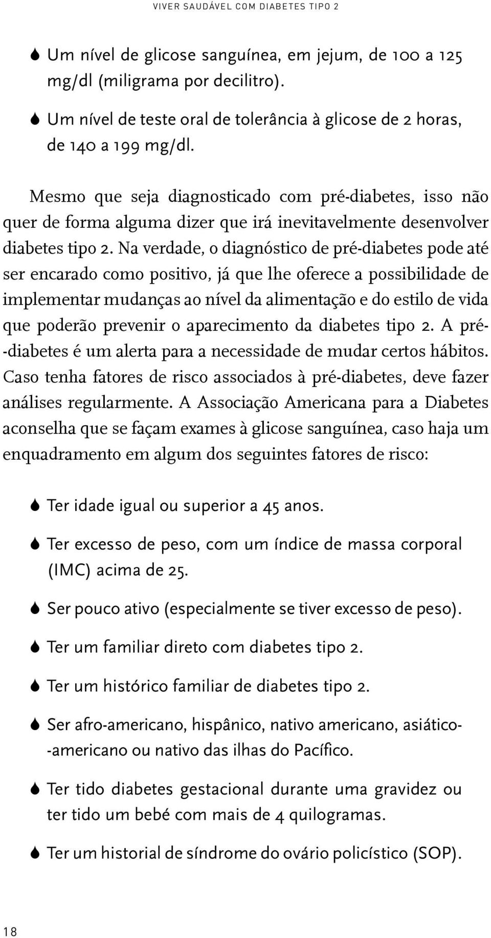 Mesmo que seja diagnosticado com pré diabetes, isso não quer de forma alguma dizer que irá inevitavelmente desenvolver diabetes tipo 2.